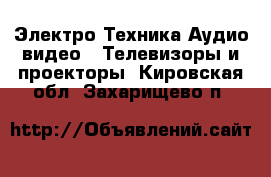 Электро-Техника Аудио-видео - Телевизоры и проекторы. Кировская обл.,Захарищево п.